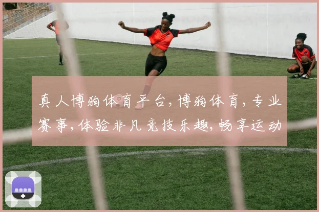 真人博狗体育平台,博狗体育,专业赛事,体验非凡竞技乐趣,畅享运动激情